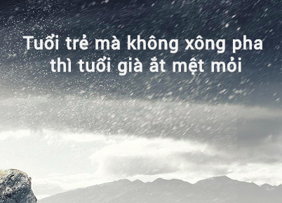 Tuổi trẻ an nhàn thì già vất vả