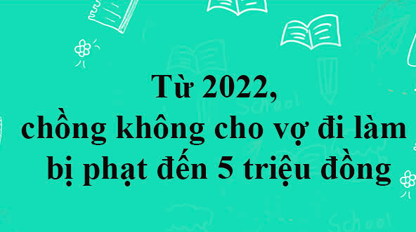 Từ 01/01/2022, chồng 'cấm' vợ đi làm bị phạt đến 5 triệu đồng